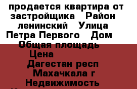 продается квартира от застройщика › Район ­ ленинский › Улица ­ Петра Первого › Дом ­ 56 › Общая площадь ­ 55 › Цена ­ 2 650 000 - Дагестан респ., Махачкала г. Недвижимость » Квартиры продажа   . Дагестан респ.,Махачкала г.